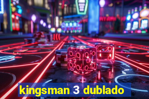 kingsman 3 dublado